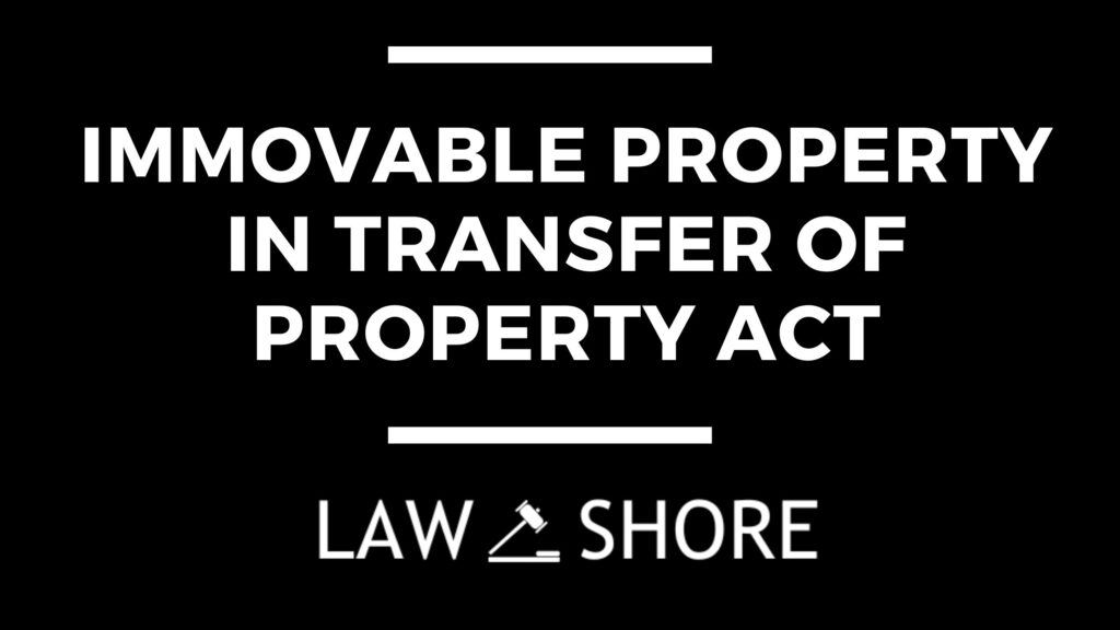 Immovable Property in Transfer of Property Act